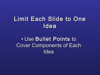 Limit Each Slide to OneLimit Each Slide to One
IdeaIdea
• UseUse Bullet PointsBullet Points toto
Cover Components of EachCover Components of Each
IdeaIdea
 