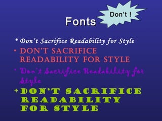 FontsFonts
• Don’t Sacrifice Readability for Style
• Don’t Sacrifice
reaDability for Style
• Don’t Sacrifice Readability for
Style
•Don’t Sacrifice
Readability
for Style
Don’t !
 