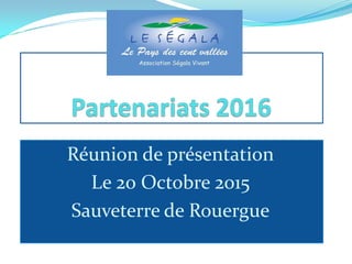 Réunion de présentation
Le 20 Octobre 2015
Sauveterre de Rouergue
 