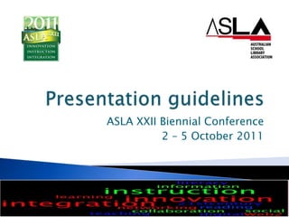 Presentation guidelines ASLA XXII Biennial Conference 2 – 5 October 2011 