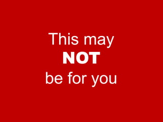 This may
  NOT
be for you
 