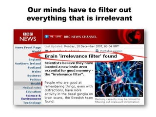 Our minds have to filter out
everything that is irrelevant
 