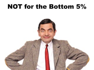 NOT for the Bottom 5%
 