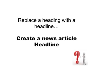 Replace a heading with a
      headline…

Create a news article
      Headline
 