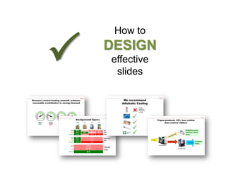 How to


P   DESIGN
    effective
     slides
 