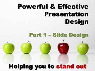 Powerful & Effective
         Presentation
               Design

      Part 1 – Slide Design




Helping you to stand out
 