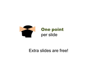 One point
      per slide


Extra slides are free!
 