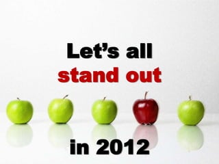 Let’s all
stand out


 in 2012
 