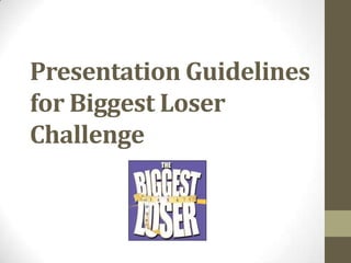 Presentation Guidelines for Biggest Loser Challenge 