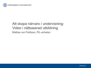Mattias von Feilitzen, PIL-enheten Att skapa närvaro i undervisning:Video i nätbaserad utbildning 