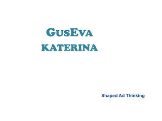 GusEvakaterina Shaped Ad Thinking 