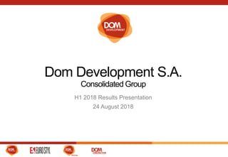 Dom Development S.A.
Consolidated Group
H1 2018 Results Presentation
24 August 2018
 