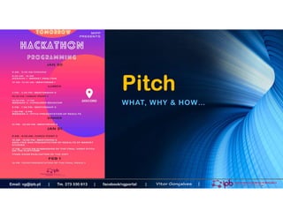 1
Pitch
WHAT, WHY & HOW…
Email: vg@ipb.pt | Tm. 273 330 613 | facebook/vgportal | Vitor Gonçalves |
 