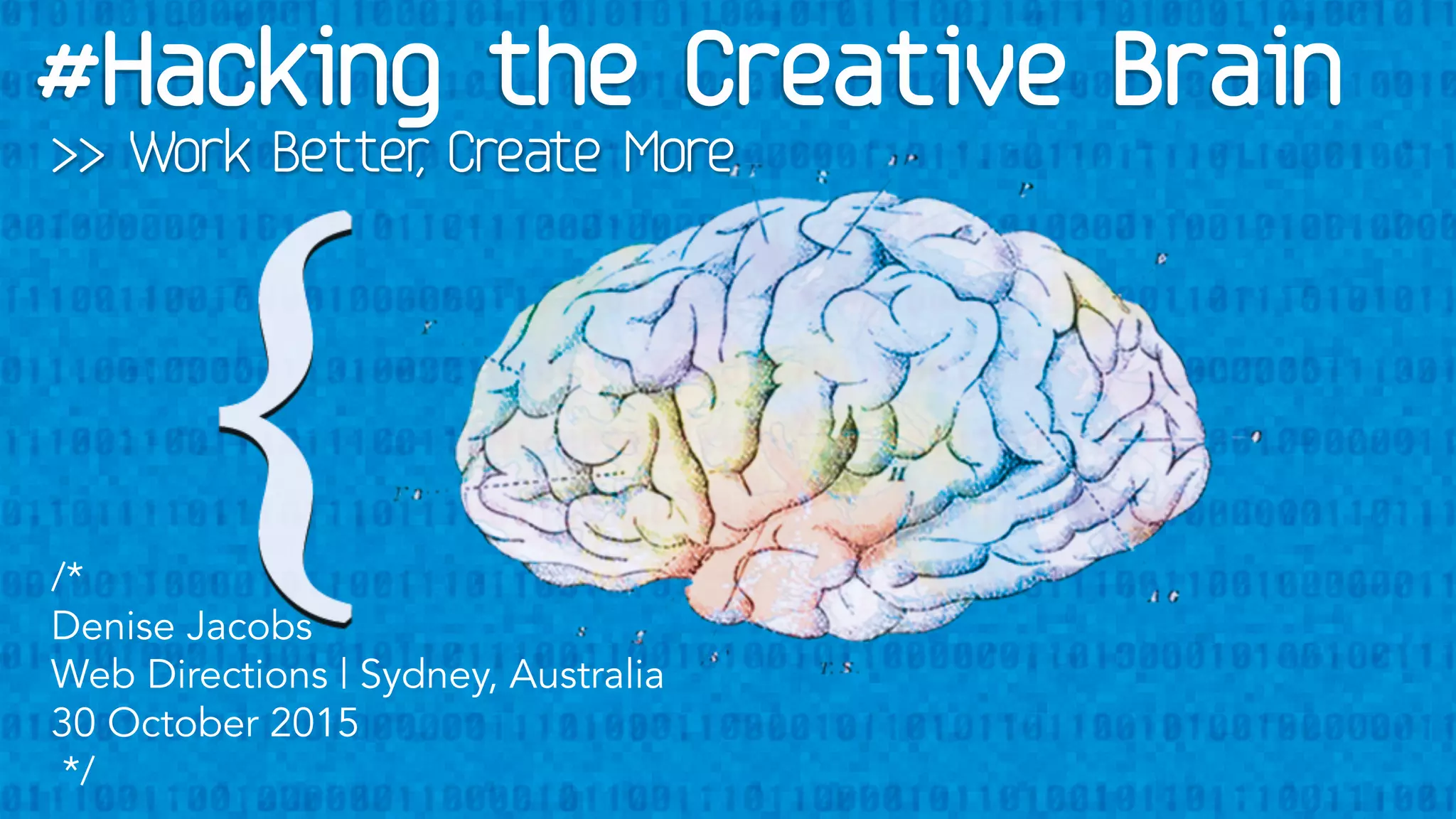 /*
Denise Jacobs
Web Directions | Sydney, Australia
30 October 2015
*/
>> Work Better, Create More
 