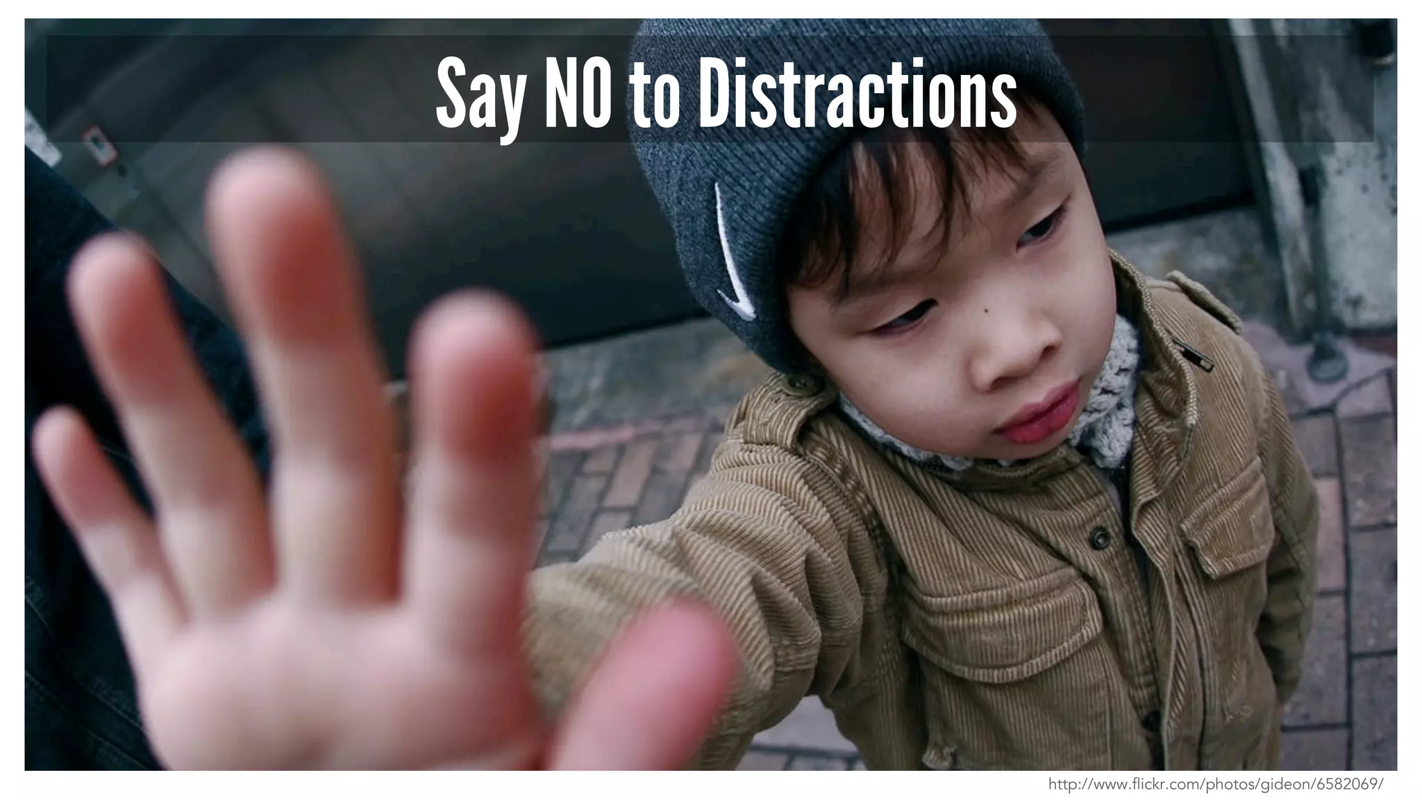 Say NO to Distractions
http://www.flickr.com/photos/gideon/6582069/
 
