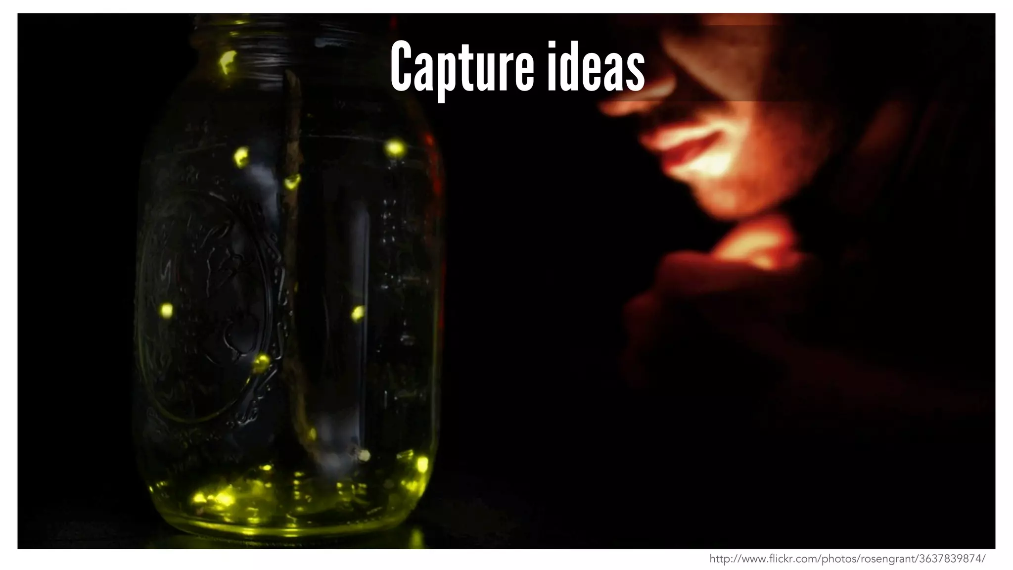 Capture ideas
http://www.flickr.com/photos/rosengrant/3637839874/
 