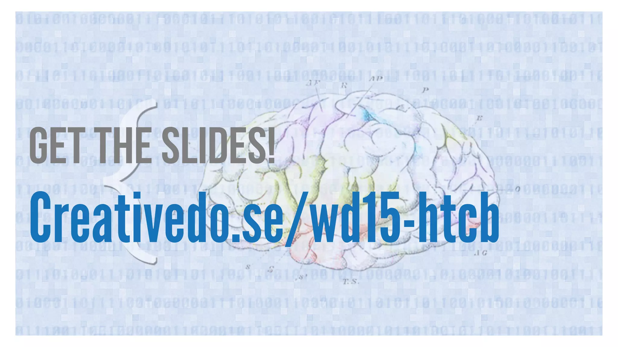 GET the Slides!
Creativedo.se/wd15-htcb
 