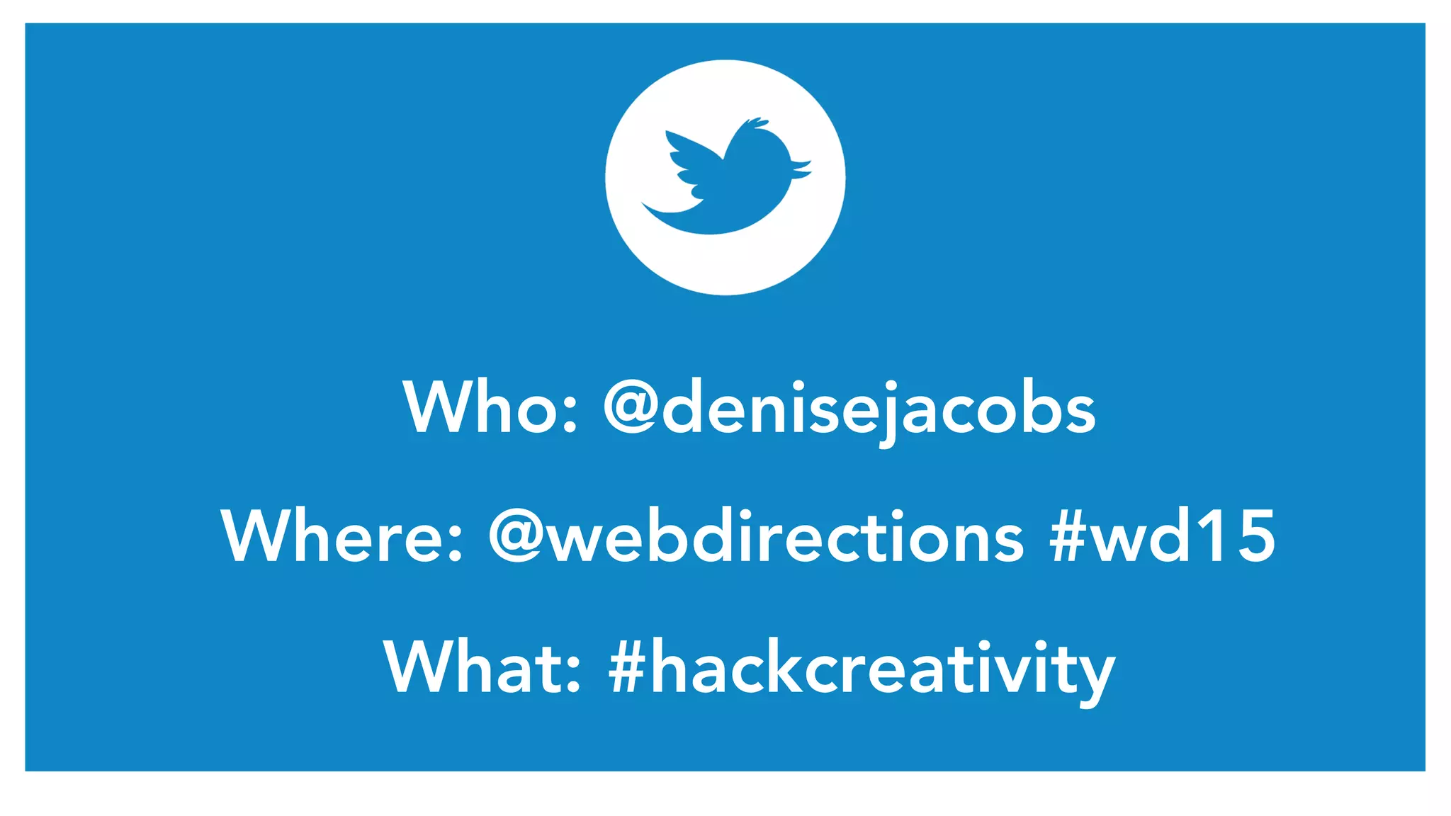 Who: @denisejacobs
Where: @webdirections #wd15
What: #hackcreativity
 