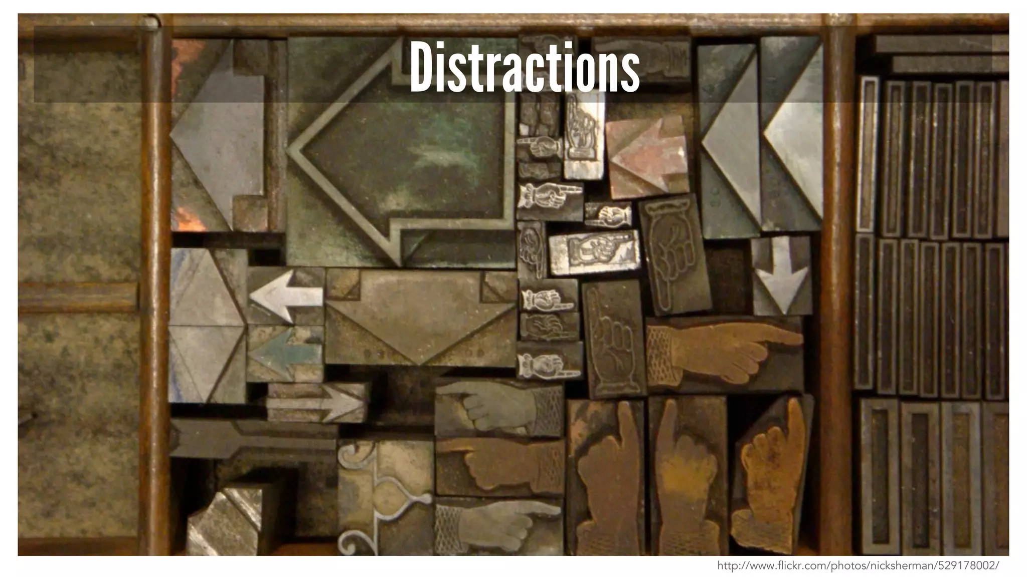Distractions
http://www.flickr.com/photos/nicksherman/529178002/
 