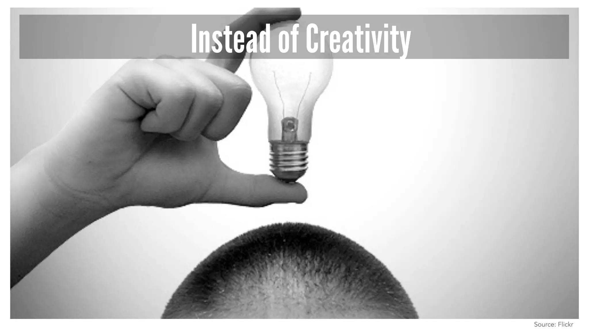Instead of Creativity
Source: Flickr
 
