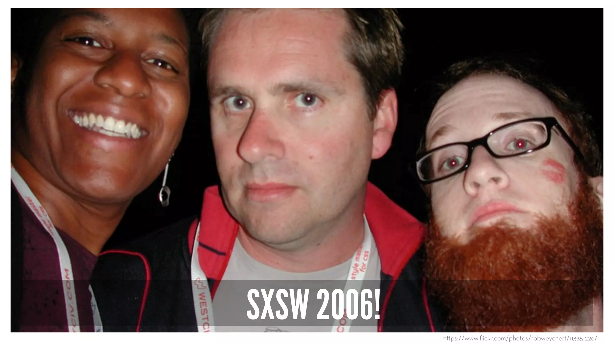 SXSW 2006!
h ps://www.ﬂickr.com/photos/robweychert/113351226/
 