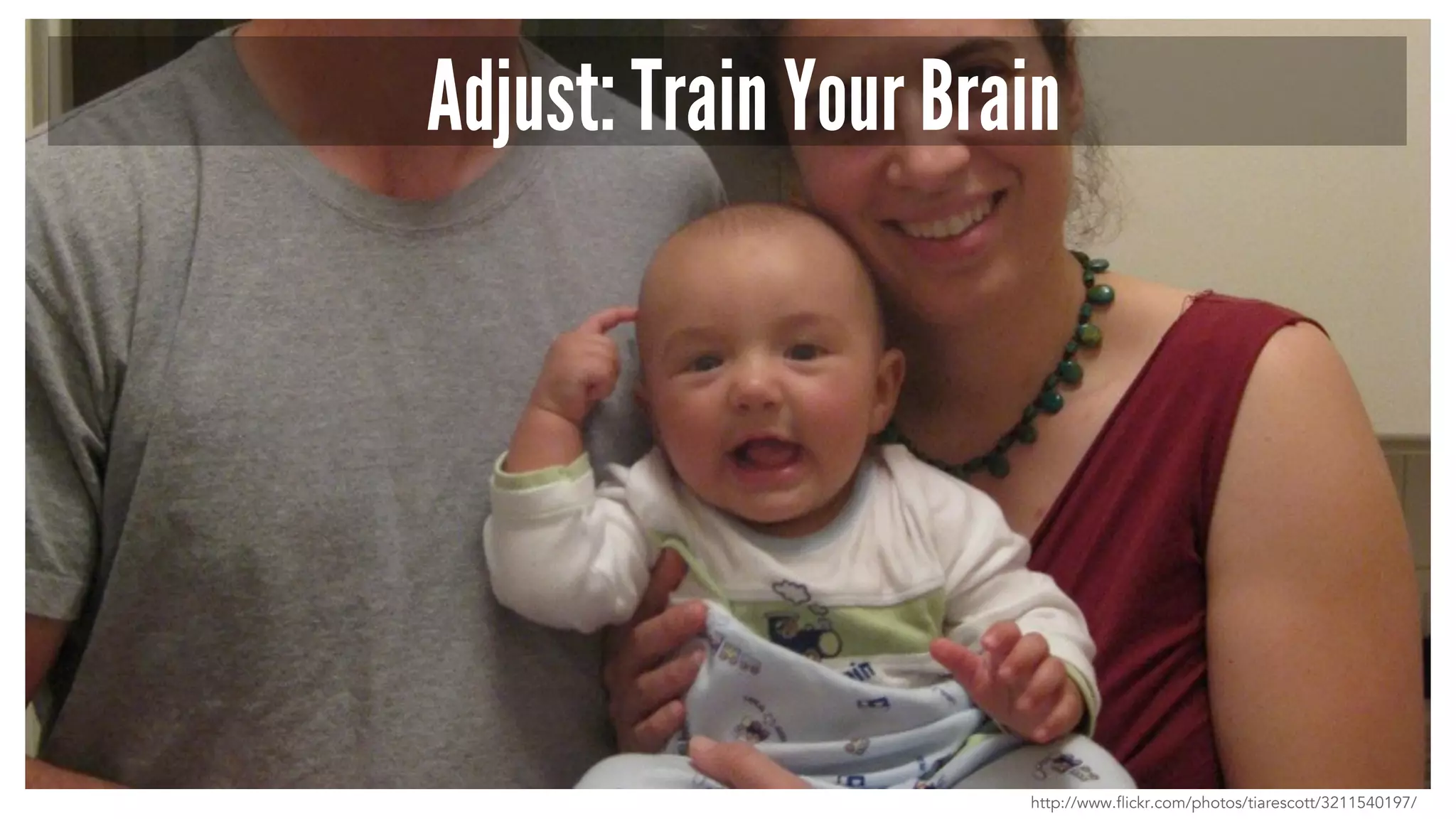 Adjust: Train Your Brain
http://www.flickr.com/photos/tiarescott/3211540197/
 