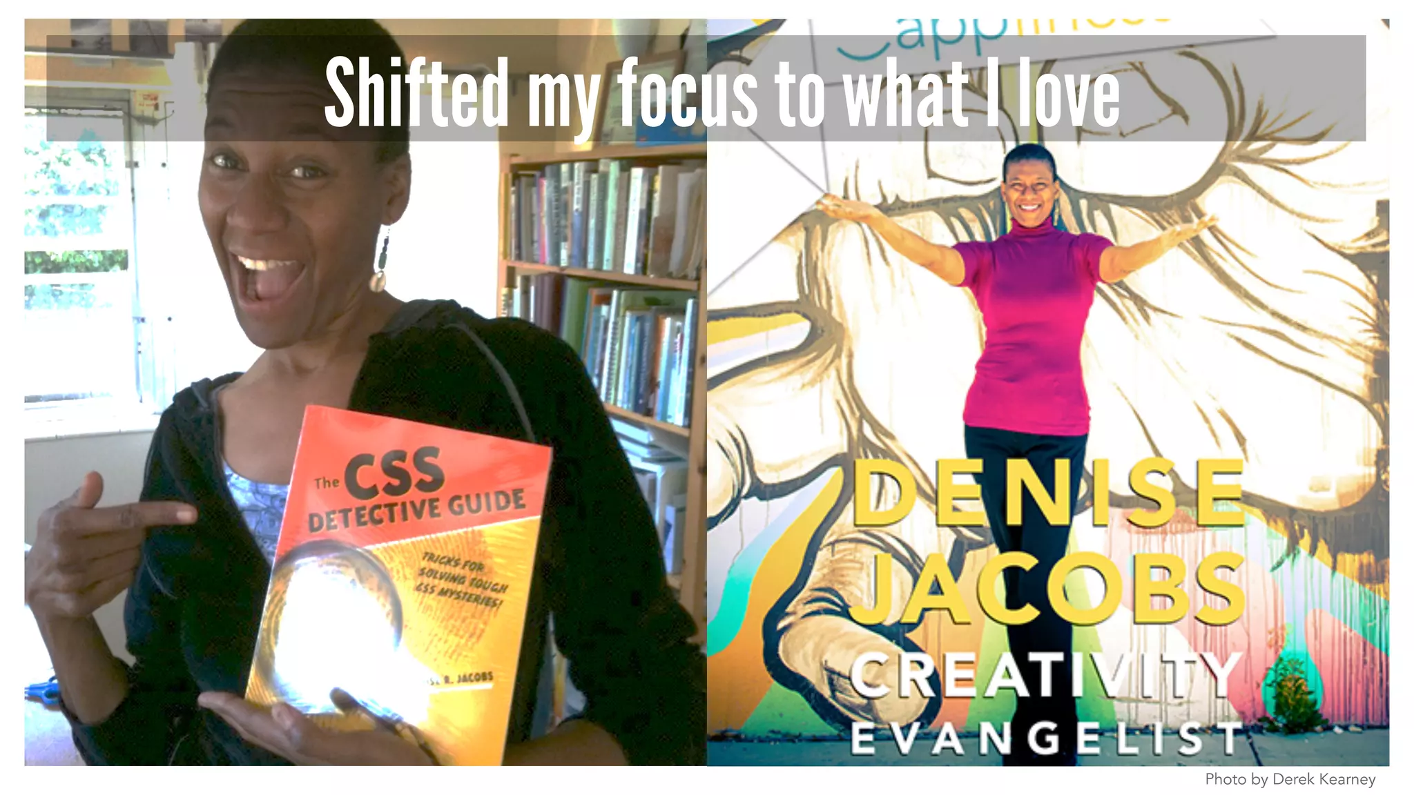 Photo by Derek Kearney
Shifted my focus to what I love
 