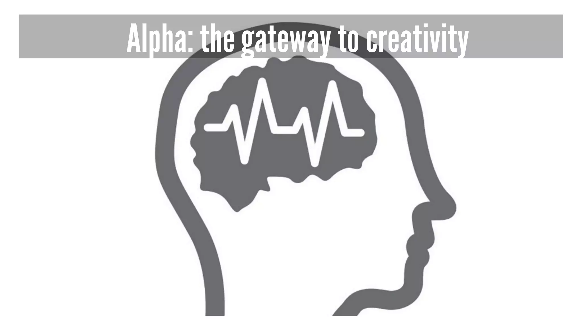 Alpha: the gateway to creativity
 