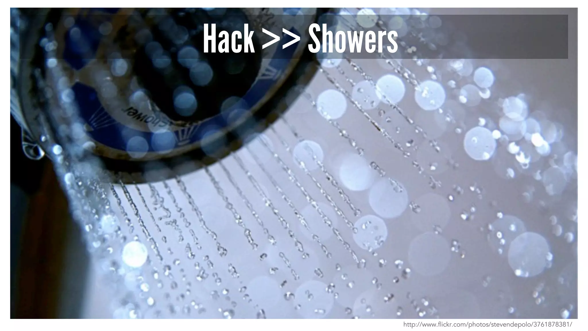 Hack >> Showers
http://www.flickr.com/photos/stevendepolo/3761878381/
 