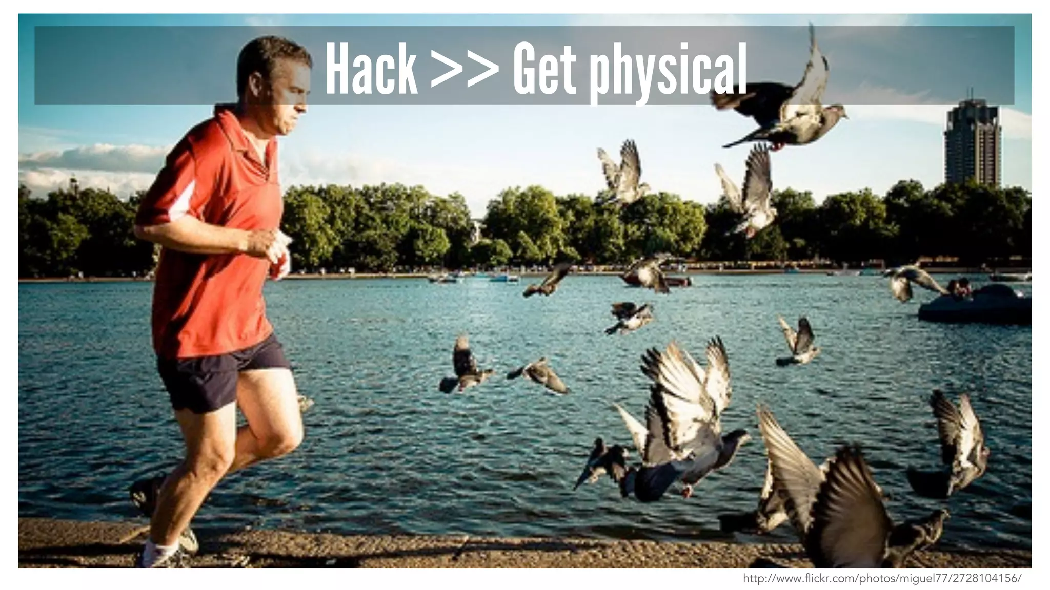 Hack >> Get physical
http://www.flickr.com/photos/miguel77/2728104156/
 