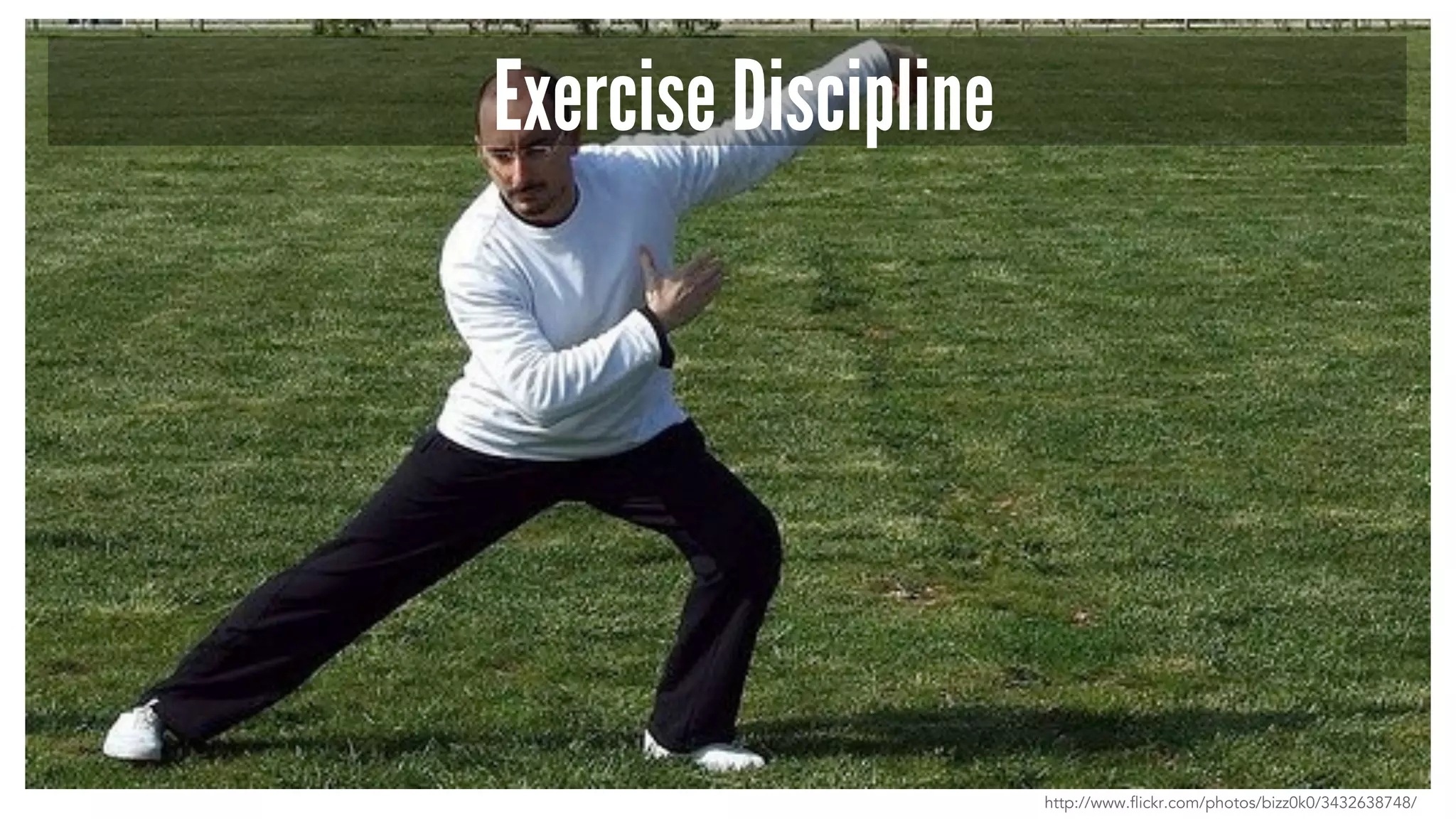 Exercise Discipline
http://www.flickr.com/photos/bizz0k0/3432638748/
 