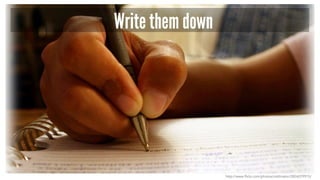 Write them down
http://www.flickr.com/photos/caitlinator/2826079915/
 