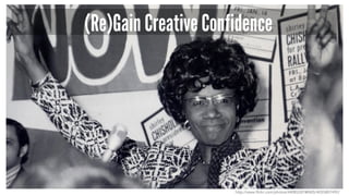 (Re)Gain Creative Confidence
http://www.flickr.com/photos/44085287@N05/4055807492/
 