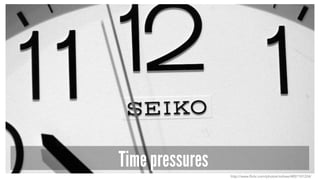 Time pressures
http://www.flickr.com/photos/indraw/4857101224/
 