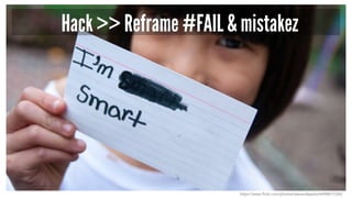Hack >> Reframe #FAIL & mistakez
https://www.flickr.com/photos/stevendepolo/4498817330/
 