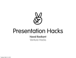 ✌
                          Presentation Hacks
                                Naval Ravikant
                                Venture Hacks




Tuesday, March 16, 2010
 