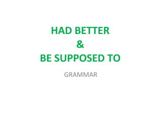 HAD BETTER  &  BE SUPPOSED TO  GRAMMAR  