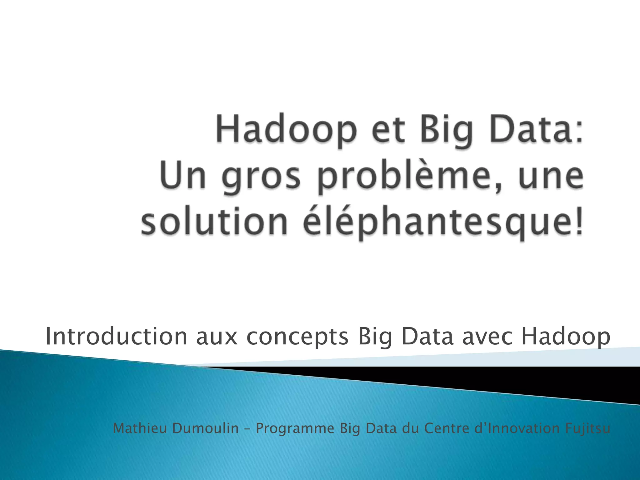 Introduction aux concepts Big Data avec Hadoop
Mathieu Dumoulin – Programme Big Data du Centre d’Innovation Fujitsu
 