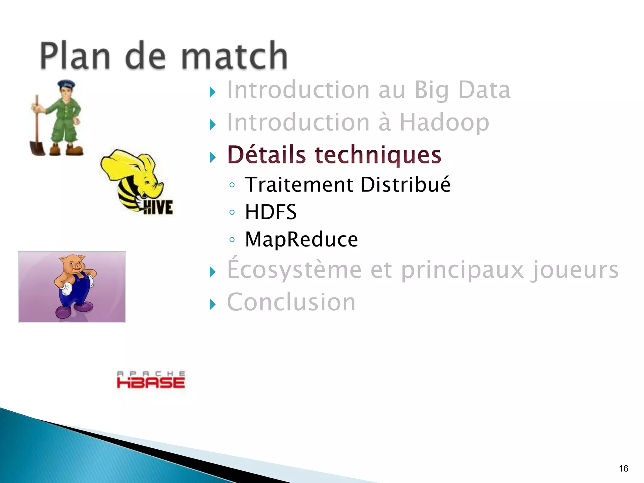 16
 Introduction au Big Data
 Introduction à Hadoop

◦ Traitement Distribué
◦ HDFS
◦ MapReduce
 Écosystème et principaux joueurs
 Conclusion
 