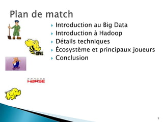 2
 Introduction au Big Data
 Introduction à Hadoop
 Détails techniques
 Écosystème et principaux joueurs
 Conclusion
 