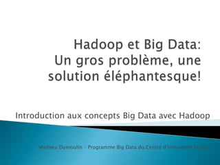 Introduction aux concepts Big Data avec Hadoop
Mathieu Dumoulin – Programme Big Data du Centre d’Innovation Fujitsu
 