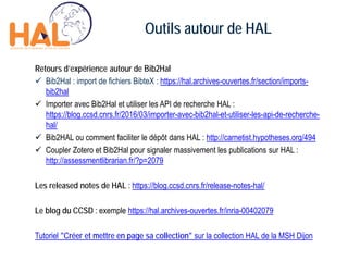 Outils autour de HAL
Retours d’expérience autour de Bib2Hal
 Bib2Hal : import de fichiers BibteX : https://hal.archives-o...