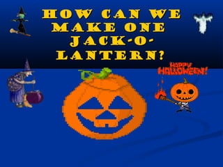 How can we
 make one
  Jack-o-
 lantern?
 