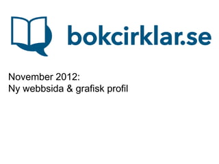November 2012:
Ny webbsida & grafisk profil
 