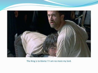 The King is to blame !! I am no more my lord.
 