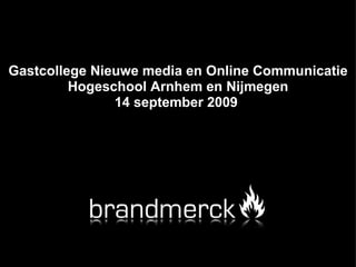 Gastcollege Nieuwe media en Online Communicatie Hogeschool Arnhem en Nijmegen 14 september 2009  