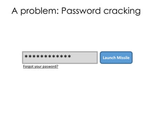 A problem: Password cracking
************ Launch Missile
Forgot your pasword?
 