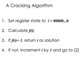 A Cracking Algorithm
1. Set register state to i = 00000...0
2. Calculate f(i)
3. If f(i)= 1, return i as solution
4. If not, increment i by 1 and go to (2)
 