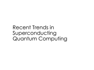 Recent Trends in
Superconducting
Quantum Computing
 