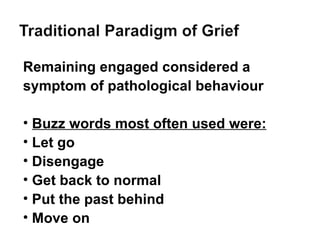 Remaining engaged considered a symptom of pathological behaviour Buzz words most often used were: Let go Disengage Get back to normal Put the past behind Move on 